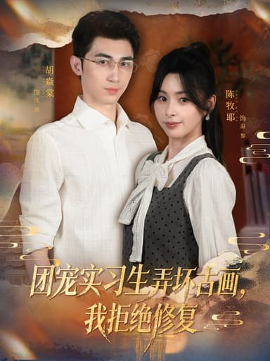 团宠实习生弄坏古画，我拒绝修复（80集）胡焱棠&陈牧耶|短剧