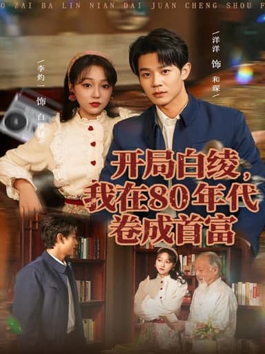 开局白绫我在80年代卷成首富 (80集) 张凤鑫&李灼一 | 短剧
